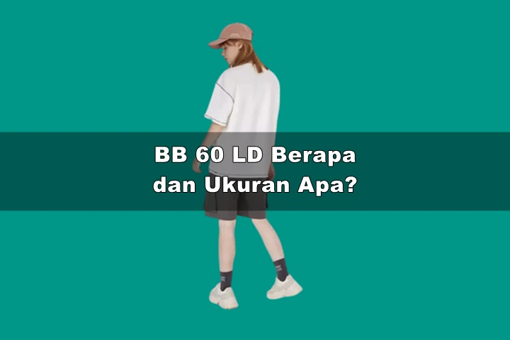 BB 60 LD Berapa dan Ukuran Baju Apa