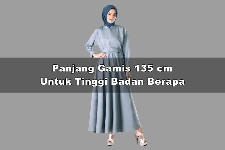 Panjang Gamis 135 Untuk Tinggi Badan Berapa?