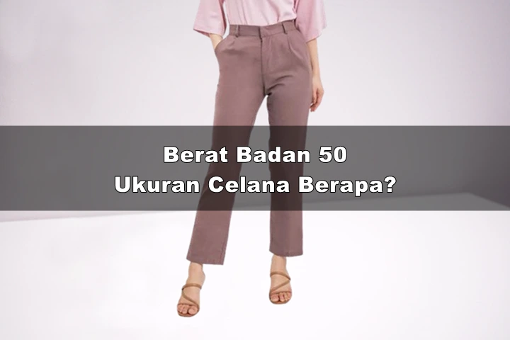 BB 50 Ukuran Celana Berapa Agar Tidak Kedodoran