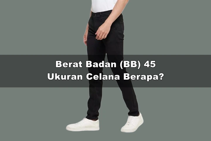 Berat Badan (BB) 45 Ukuran Celana Berapa