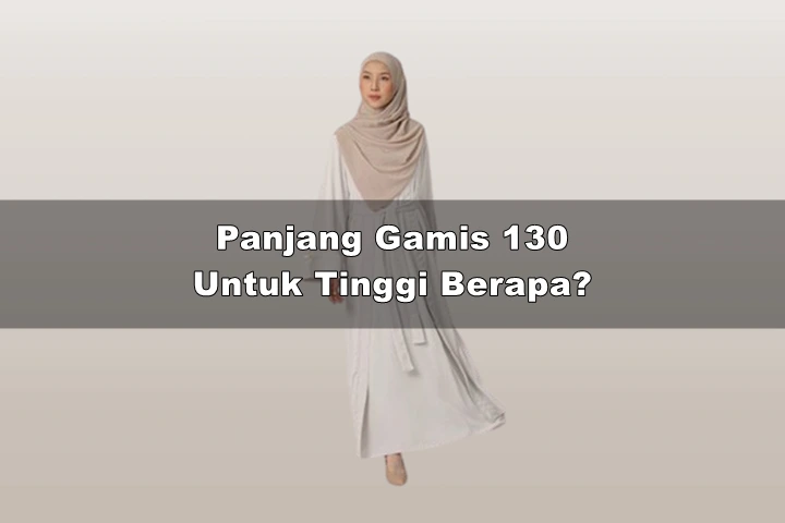 Panjang Baju Gamis 130 Untuk Tinggi Badan Berapa