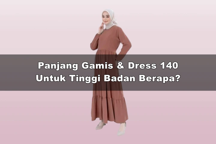 Panjang Baju Gamis & Dress 140 cm Untuk Tinggi Badan Berapa