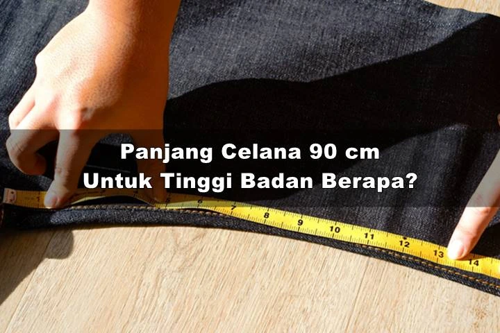 Panjang Celana 90 cm Untuk Tinggi Badan Berapa Wanita & Pria