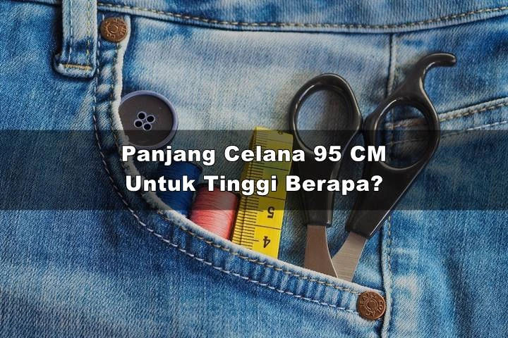 Panjang Celana 95 Untuk Tinggi Badan Berapa