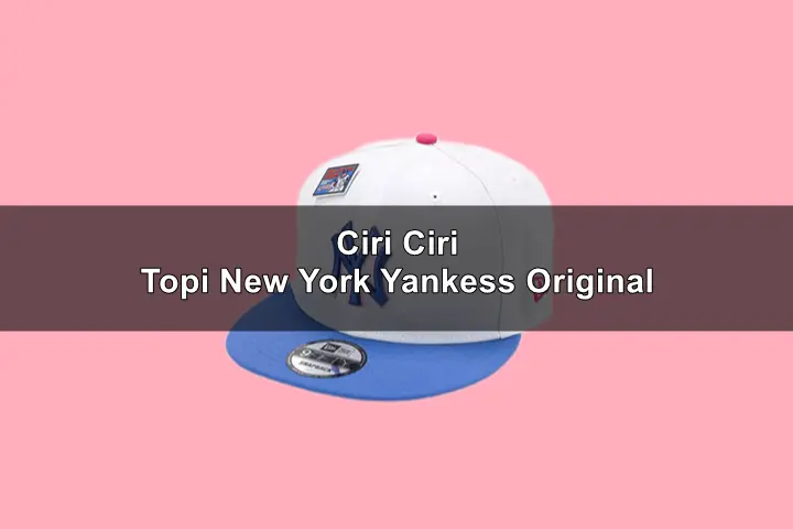 Ciri Ciri Topi New York Yankees Original yang Wajib Diketahui